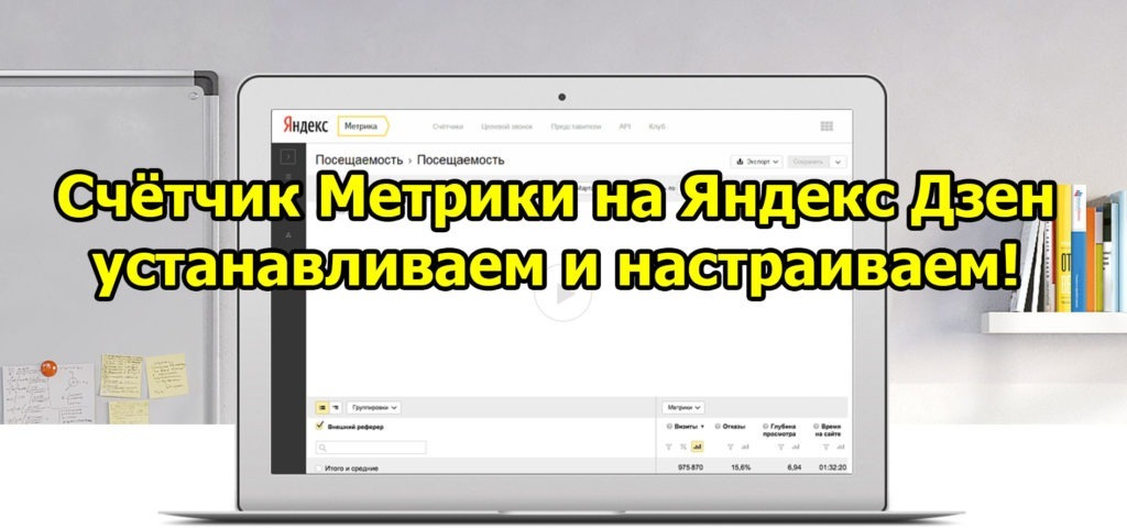 Создаём, подключаем и настраиваем счётчик Метрики для Яндекс Дзен!