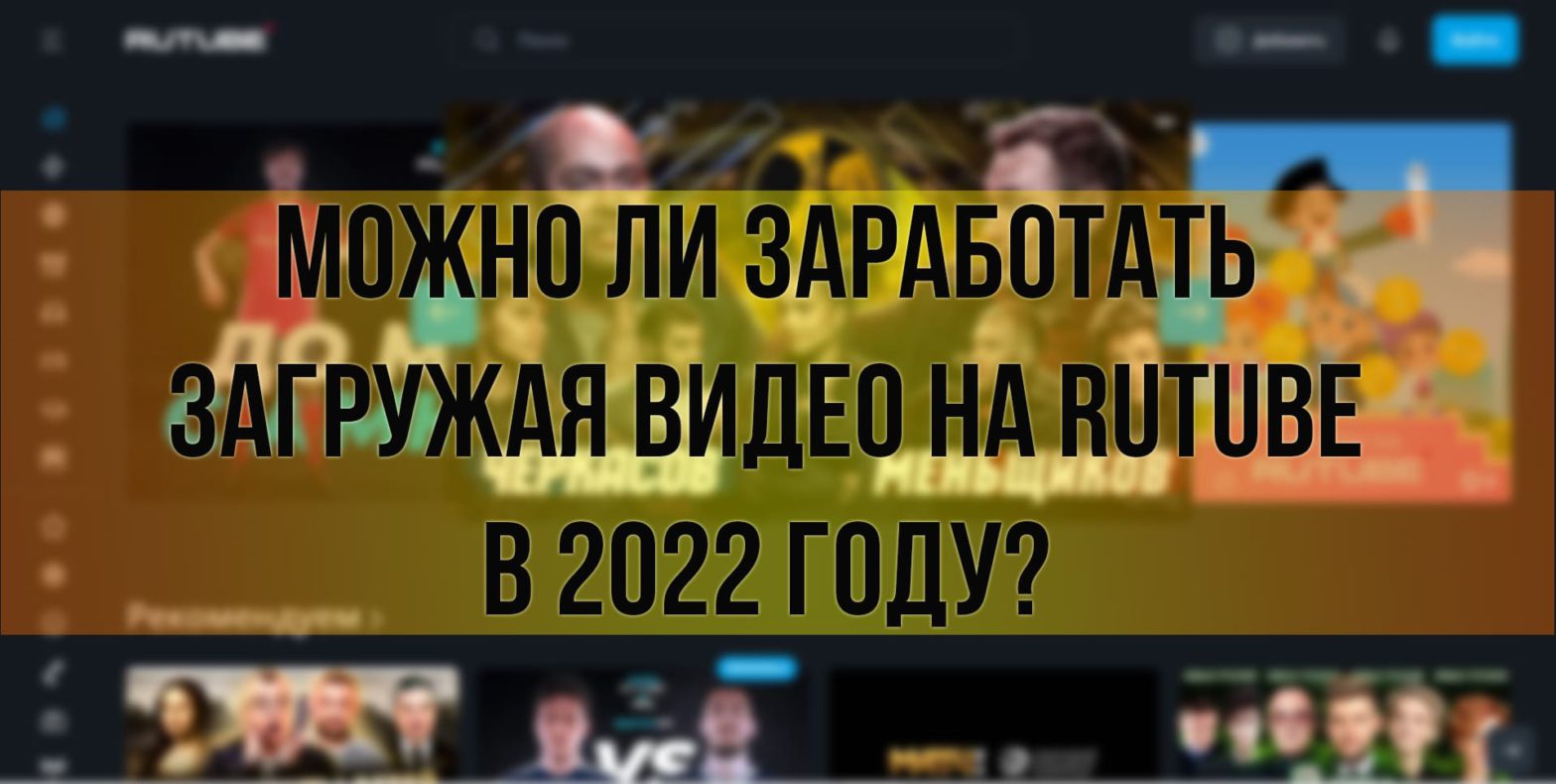 Можно ли заработать загружая видео на Rutube в 2022 году?